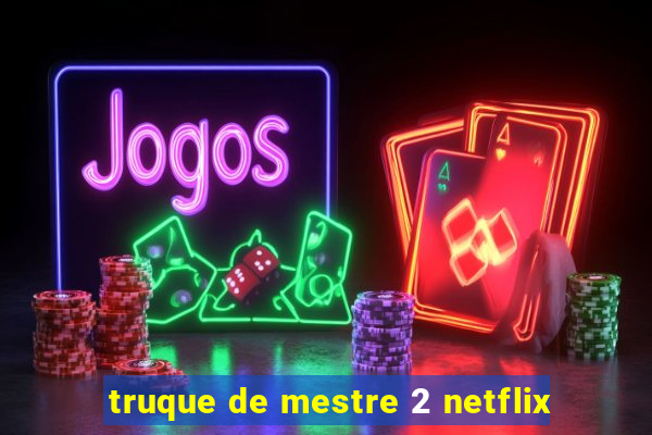 truque de mestre 2 netflix